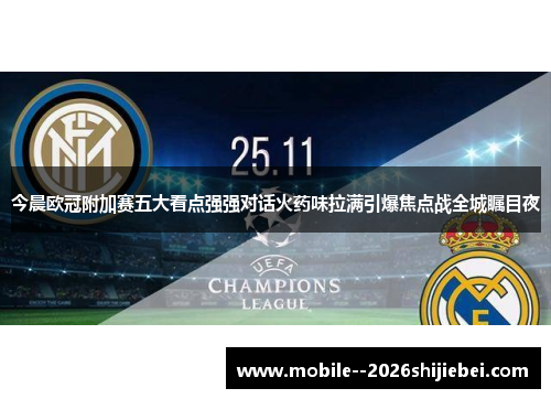 今晨欧冠附加赛五大看点强强对话火药味拉满引爆焦点战全城瞩目夜