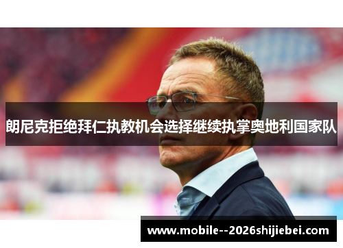 朗尼克拒绝拜仁执教机会选择继续执掌奥地利国家队