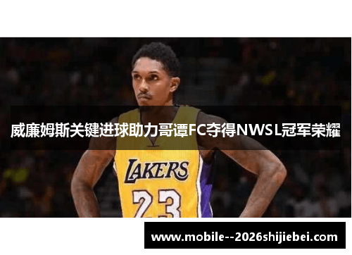 威廉姆斯关键进球助力哥谭FC夺得NWSL冠军荣耀