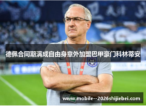 德佩合同期满成自由身意外加盟巴甲豪门科林蒂安 德佩合同期满成自由身意外加盟巴甲豪门科林蒂安