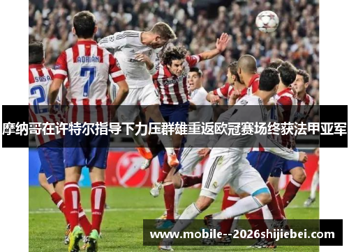 摩纳哥在许特尔指导下力压群雄重返欧冠赛场终获法甲亚军