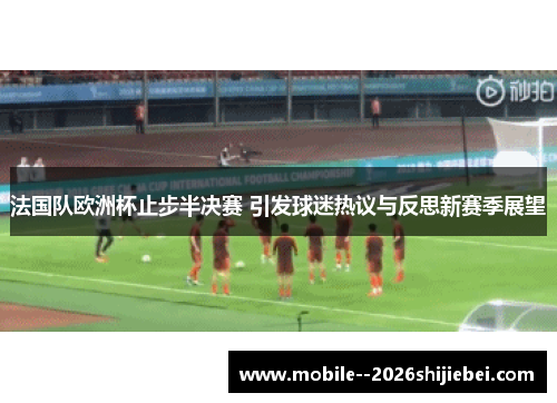 法国队欧洲杯止步半决赛 引发球迷热议与反思新赛季展望