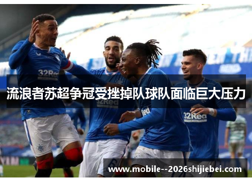流浪者苏超争冠受挫掉队球队面临巨大压力