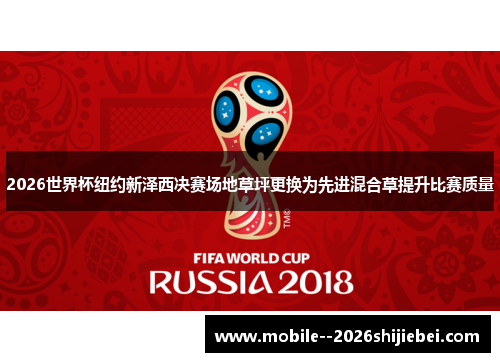 2026世界杯纽约新泽西决赛场地草坪更换为先进混合草提升比赛质量 2026世界杯纽约新泽西决赛场地草坪更换为先进混合草提升比赛质量