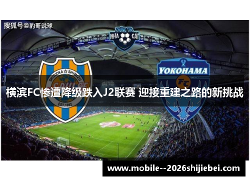 横滨FC惨遭降级跌入J2联赛 迎接重建之路的新挑战