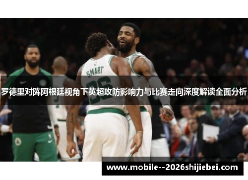 罗德里对阵阿根廷视角下英超攻防影响力与比赛走向深度解读全面分析 罗德里对阵阿根廷视角下英超攻防影响力与比赛走向深度解读全面分析